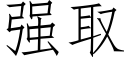 強取 (仿宋矢量字庫)