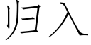 歸入 (仿宋矢量字庫)