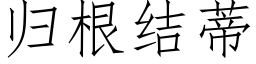 歸根結蒂 (仿宋矢量字庫)