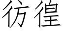 彷徨 (仿宋矢量字庫)