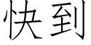 快到 (仿宋矢量字庫)