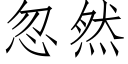 忽然 (仿宋矢量字庫)