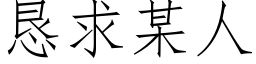 恳求某人 (仿宋矢量字库)