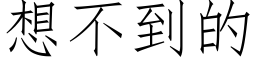 想不到的 (仿宋矢量字库)