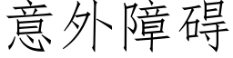 意外障礙 (仿宋矢量字庫)