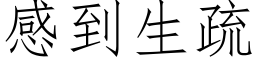 感到生疏 (仿宋矢量字庫)