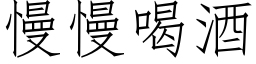 慢慢喝酒 (仿宋矢量字庫)