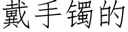 戴手镯的 (仿宋矢量字库)