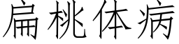 扁桃体病 (仿宋矢量字库)