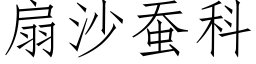 扇沙蠶科 (仿宋矢量字庫)