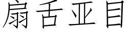 扇舌亚目 (仿宋矢量字库)