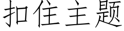 扣住主题 (仿宋矢量字库)