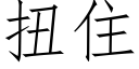 扭住 (仿宋矢量字库)