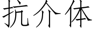 抗介體 (仿宋矢量字庫)