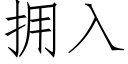 擁入 (仿宋矢量字庫)