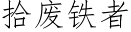 拾廢鐵者 (仿宋矢量字庫)