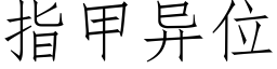 指甲異位 (仿宋矢量字庫)