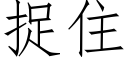 捉住 (仿宋矢量字庫)