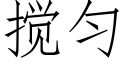 搅匀 (仿宋矢量字库)