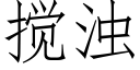 攪濁 (仿宋矢量字庫)