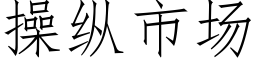 操纵市场 (仿宋矢量字库)