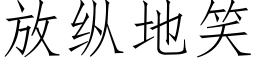 放縱地笑 (仿宋矢量字庫)