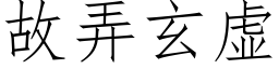 故弄玄虛 (仿宋矢量字庫)