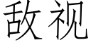 敌视 (仿宋矢量字库)