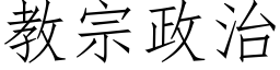 教宗政治 (仿宋矢量字庫)