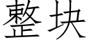 整塊 (仿宋矢量字庫)