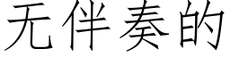 无伴奏的 (仿宋矢量字库)