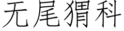 無尾猬科 (仿宋矢量字庫)