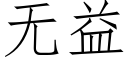 無益 (仿宋矢量字庫)