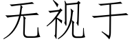 無視于 (仿宋矢量字庫)
