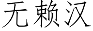 無賴漢 (仿宋矢量字庫)