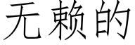 无赖的 (仿宋矢量字库)