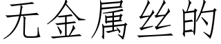 无金属丝的 (仿宋矢量字库)