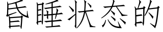 昏睡狀态的 (仿宋矢量字庫)