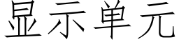 顯示單元 (仿宋矢量字庫)