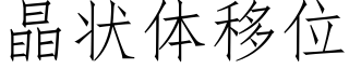 晶状体移位 (仿宋矢量字库)