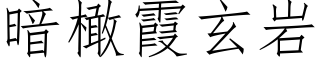 暗橄霞玄岩 (仿宋矢量字库)