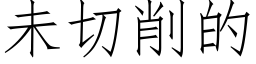 未切削的 (仿宋矢量字庫)