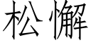 松懈 (仿宋矢量字庫)