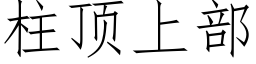 柱顶上部 (仿宋矢量字库)