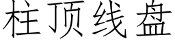 柱顶线盘 (仿宋矢量字库)