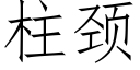 柱颈 (仿宋矢量字库)