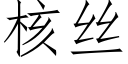 核絲 (仿宋矢量字庫)