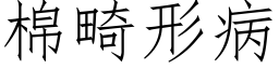 棉畸形病 (仿宋矢量字庫)