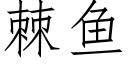 棘鱼 (仿宋矢量字库)