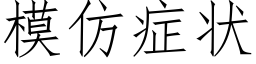 模仿症狀 (仿宋矢量字庫)